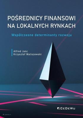 Pośrednicy finansowi na lokalnych rynkach. Współczesne determinanty rozwoju. Autor: Alfred Janc, Krzysztof Waliszewski (red.). SmakLiter.pl Okładka książki Pośrednicy finansowi na lokalnych rynkach. Współczesne determinanty rozwoju
