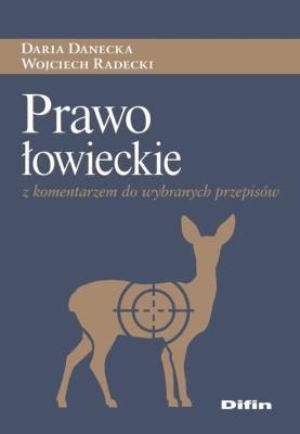 Prawo łowieckie z komentarzem do wybranych przepisów. Autor: Danecka Daria, Radecki Wojciech. SmakLiter.pl Okładka książki Prawo łowieckie z komentarzem do wybranych przepisów