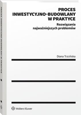 Proces inwestycyjno-budowlany w praktyce. Autor: Trzcińska Diana. SmakLiter.pl Okładka książki Proces inwestycyjno-budowlany w praktyce