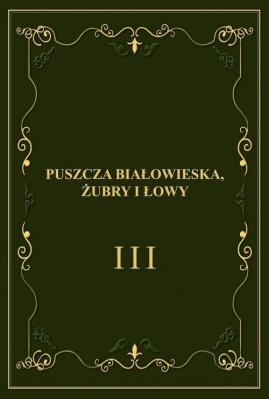 Okładka książki Puszcza Białowieska, żubry i łowy