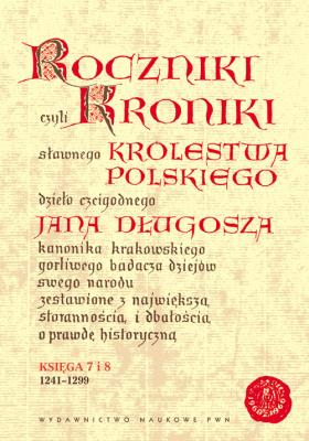 Okładka książki Roczniki czyli Kroniki sławnego Królestwa Polskiego Księga 7 i 8. 1241-1299