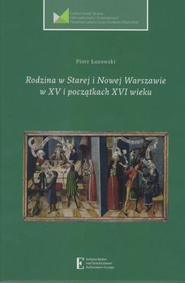 Rodzina w Starej i Nowej Warszawie w XV i początku XVI wieku. Autor: Łozowski Piotr. SmakLiter.pl Okładka książki Rodzina w Starej i Nowej Warszawie w XV i początku XVI wieku