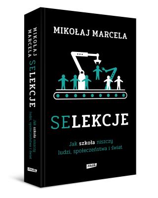 Selekcje. Jak szkoła niszczy ludzi, społeczeństwa i świat. Autor: Marcela Mikołaj. SmakLiter.pl Okładka książki Selekcje. Jak szkoła niszczy ludzi, społeczeństwa i świat