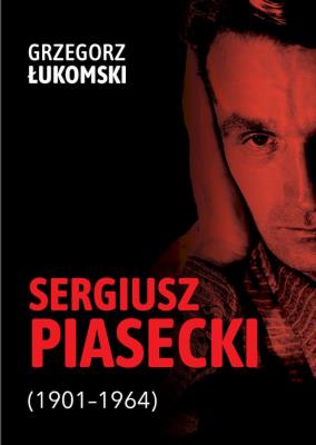 Sergiusz Piasecki (1901–1964). Przestrzenie wolności antykomunisty ideowego. Studium historyczne. Autor: Łukomski Grzegorz. SmakLiter.pl Okładka książki Sergiusz Piasecki (1901–1964). Przestrzenie wolności antykomunisty ideowego. Studium historyczne