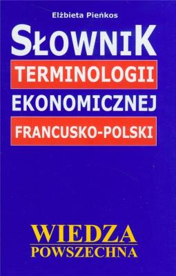 Słownik terminologii ekonomicznej francusko-polski. Autor: Pieńkos Elżbieta. SmakLiter.pl Okładka książki Słownik terminologii ekonomicznej francusko-polski