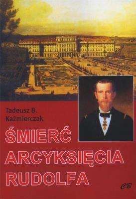 Śmierć arcyksięcia Rudolfa. Autor: Kaźmierczak Tadeusz. SmakLiter.pl Okładka książki Śmierć arcyksięcia Rudolfa