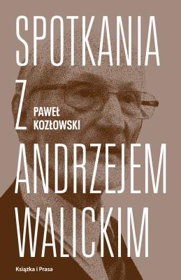 Spotkania z Andrzejem Walickim / Książka i Prasa. Autor: Paweł Kozłowski (red.). SmakLiter.pl Okładka książki Spotkania z Andrzejem Walickim / Książka i Prasa