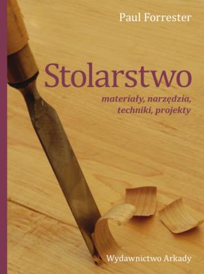 Stolarstwo. materiały, narzędzia, techniki, projekty. Autor: Forrester Paul. SmakLiter.pl Okładka książki Stolarstwo. materiały, narzędzia, techniki, projekty