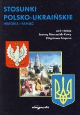 Stosunki polsko-ukraińskie. Historia i pamięć. Autor: Karpus Zbigniew, Joanna Marszałek-Kawa (red.). SmakLiter.pl Okładka książki Stosunki polsko-ukraińskie. Historia i pamięć
