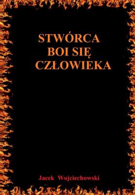 Stwórca boi się człowieka. Autor: Jacek M. Wojciechowski. SmakLiter.pl Okładka książki Stwórca boi się człowieka