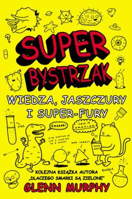 Super Bystrzak. Wiedza, jaszczury i super-fury. Autor: Glenn Murphy. SmakLiter.pl Okładka książki Super Bystrzak. Wiedza, jaszczury i super-fury