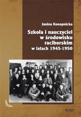 Szkoła i nauczyciel w środowisku raciborskim w latach 1945-1950. Autor: Konopnicka Janina. SmakLiter.pl Okładka książki Szkoła i nauczyciel w środowisku raciborskim w latach 1945-1950