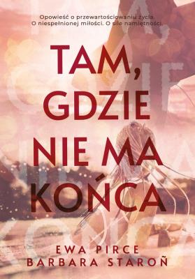 Tam, gdzie nie ma końca. Autor: Ewa Pirce, Staroń Barbara. SmakLiter.pl Okładka książki Tam, gdzie nie ma końca