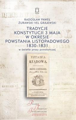 Tradycje Konstytucji 3 maja w okresie powstania listopadowego 1830-1831 w świetle prasy powstańczej. Autor: Żurawski vel Grajewski Radosław Paweł. SmakLiter.pl Okładka książki Tradycje Konstytucji 3 maja w okresie powstania listopadowego 1830-1831 w świetle prasy powstańczej