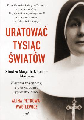 Okładka książki Uratować tysiąc światów. Historia zakonnicy, która ratowała żydowskie dzieci