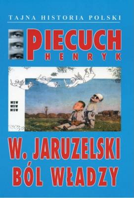W Jaruzelski Ból władzy. Autor: Piecuch Henryk. SmakLiter.pl Okładka książki W Jaruzelski Ból władzy