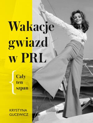 Wakacje gwiazd w PRL. Cały ten szpan. Autor: KRYSTYNA GUCEWICZ-PRZYBORA. SmakLiter.pl Okładka książki Wakacje gwiazd w PRL. Cały ten szpan