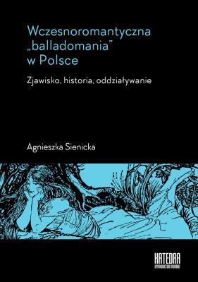 Wczesnoromantyczna „balladomania” w Polsce. Autor: Sienicka Agnieszka. SmakLiter.pl Okładka książki Wczesnoromantyczna „balladomania” w Polsce