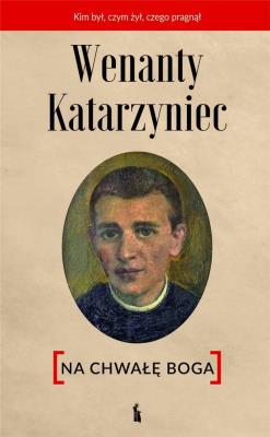 Wenanty Katarzyniec. Na chwałę Boga. Autor: Opracowanie zbiorowe. SmakLiter.pl Okładka książki Wenanty Katarzyniec. Na chwałę Boga