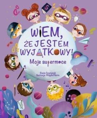 Wiem, że jestem wyjątkowy! Moje supermoce. Autor: Basia Szymanek. SmakLiter.pl Okładka książki Wiem, że jestem wyjątkowy! Moje supermoce