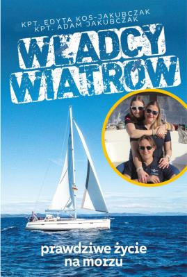Władcy wiatrów. Prawdziwe życie na morzu. Autor: Edyta Kos-Jakubczak, Adam Jakubczak. SmakLiter.pl Okładka książki Władcy wiatrów. Prawdziwe życie na morzu