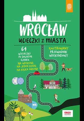 Wrocław Ucieczki z miasta Przewodnik weekendowy. Autor: Pomykalska Beata Pomykalski Paweł. SmakLiter.pl Okładka książki Wrocław Ucieczki z miasta Przewodnik weekendowy