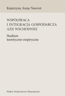 Współpraca i integracja gospodarcza Azji Wsch.. Autor: Nawrot A. Katarzyna. SmakLiter.pl Okładka książki Współpraca i integracja gospodarcza Azji Wsch.