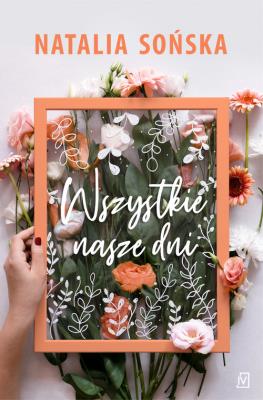 Wszystkie nasze dni. Autor: Natalia Sońska. SmakLiter.pl Okładka książki Wszystkie nasze dni