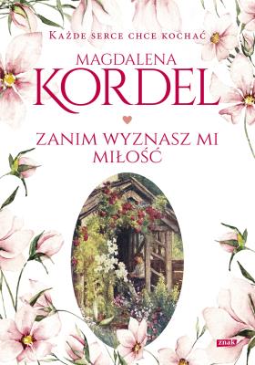 Zanim wyznasz mi miłość. Autor: Magdalena Kordel. SmakLiter.pl Okładka książki Zanim wyznasz mi miłość