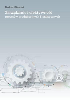 Zarządzanie i efektywność procesów produkcyjnych... Autor: Milewski Dariusz. SmakLiter.pl Okładka książki Zarządzanie i efektywność procesów produkcyjnych..