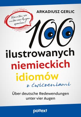 100 ilustrowanych niemieckich idiomów z ćwiczeniami. Über deutsche Redewendungen unter vier Augen. Autor: Arkadiusz Gerlic. SmakLiter.pl Okładka książki 100 ilustrowanych niemieckich idiomów z ćwiczeniami. Über deutsche Redewendungen unter vier Augen