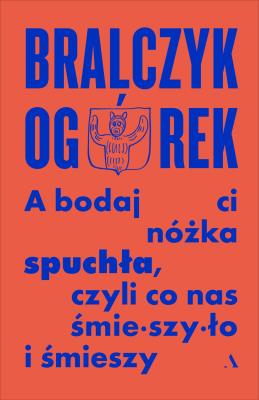 A bodaj Ci nóżka spuchła, czyli co nas śmieszyło... Autor: prof. Jerzy Bralczyk, Michał Ogórek. SmakLiter.pl Okładka książki A bodaj Ci nóżka spuchła, czyli co nas śmieszyło..