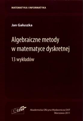 Algebraiczne metody w matematyce dyskretnej. Autor: Gałuszka Jan. SmakLiter.pl Okładka książki Algebraiczne metody w matematyce dyskretnej