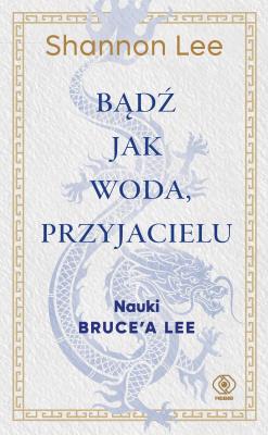Bądź jak woda przyjacielu. Autor: Lee Shannon. SmakLiter.pl Okładka książki Bądź jak woda przyjacielu