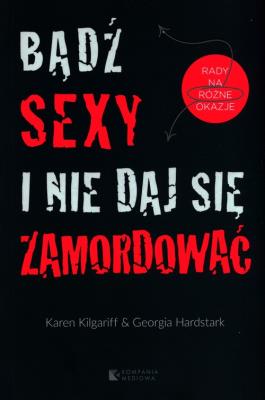 Bądź sexy i nie daj się zamordować. Autor: Karen Kilgariff, Georgia Hardstark. SmakLiter.pl Okładka książki Bądź sexy i nie daj się zamordować