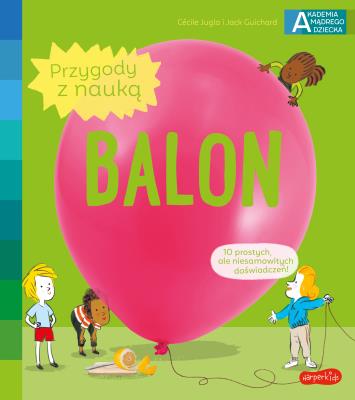 Balon. Akademia mądrego dziecka. Przygody z nauką. Autor: Cecile Jugla, Xenard Carole Jack Guichard. SmakLiter.pl Okładka książki Balon. Akademia mądrego dziecka. Przygody z nauką