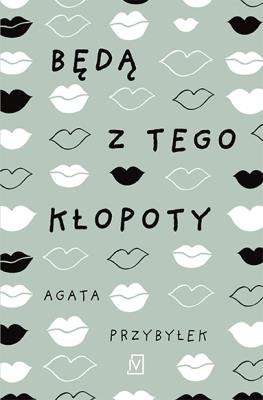 Będą z tego kłopoty. Autor: Agata Przybyłek. SmakLiter.pl Okładka książki Będą z tego kłopoty