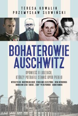 Bohaterowie Auschwitz. Autor: Przemysław Słowiński, Teresa Kowalik. SmakLiter.pl Okładka książki Bohaterowie Auschwitz