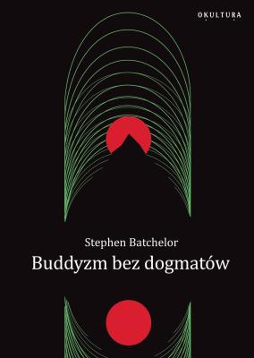 Buddyzm bez dogmatów. Autor: Stephen Batchelor. SmakLiter.pl Okładka książki Buddyzm bez dogmatów
