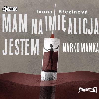 CD MP3 Mam na imię Alicja. Jestem narkomanką. Autor: Ivona Březinová. SmakLiter.pl Okładka książki CD MP3 Mam na imię Alicja. Jestem narkomanką