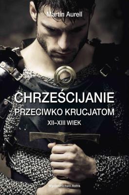 Okładka książki Chrześcijanie przeciwko krucjatom XII-XIII wiek