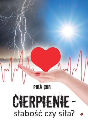 Cierpienie - słabość czy siła?. Autor: Pola Cor. SmakLiter.pl Okładka książki Cierpienie - słabość czy siła?