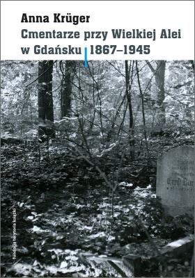 Cmentarze przy Wielkiej Alei w Gdańsku 1867 - 1945. Autor: Krüger Anna. SmakLiter.pl Okładka książki Cmentarze przy Wielkiej Alei w Gdańsku 1867 - 1945