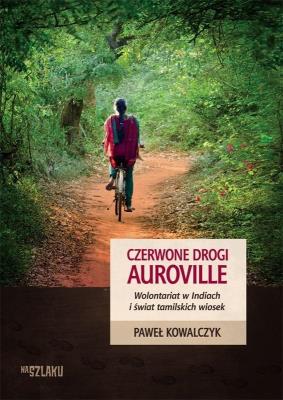 Czerwone drogi Auroville. Wolontariat w Indiach i świat tamilskich wiosek. Autor: Kowalczyk Paweł. SmakLiter.pl Okładka książki Czerwone drogi Auroville. Wolontariat w Indiach i świat tamilskich wiosek
