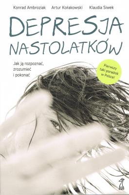 Depresja nastolatków Jak ją rozpoznać, zrozumieć i pokonać (wyd. 2). Autor: Ambroziak Konrad, Kołakowski Artur (red.), Siwek Klaudia. SmakLiter.pl Okładka książki Depresja nastolatków Jak ją rozpoznać, zrozumieć i pokonać (wyd. 2)