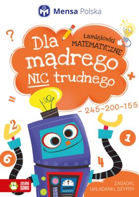 Dla mądrego nic trudnego. Łamigłówki matematyczne. Autor: Opracowanie zbiorowe. SmakLiter.pl Okładka książki Dla mądrego nic trudnego. Łamigłówki matematyczne
