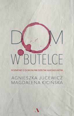 Dom w butelce. Rozmowy z dorosłymi dziećmi.... Autor: Agnieszka Jucewicz, Magdalena Kicińska. SmakLiter.pl Okładka książki Dom w butelce. Rozmowy z dorosłymi dziećmi...