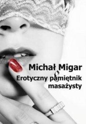 Erotyczny pamiętnik masażysty. Autor: Migar Michał. SmakLiter.pl Okładka książki Erotyczny pamiętnik masażysty
