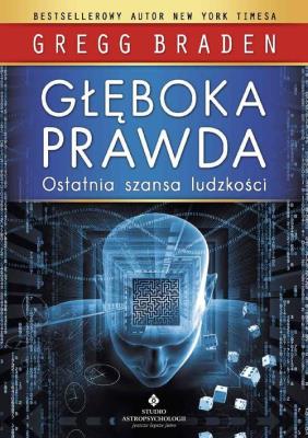 Głęboka prawda. Ostatnia szansa ludzkości wyd. 2021. Autor: Gregg Braden. SmakLiter.pl Okładka książki Głęboka prawda. Ostatnia szansa ludzkości wyd. 2021