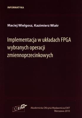 Implementacja w układach FPGA wybranych operacji zmiennoprzecinkowych. Autor: Wielgosz Maciej, Wiatr Kazimierz. SmakLiter.pl Okładka książki Implementacja w układach FPGA wybranych operacji zmiennoprzecinkowych